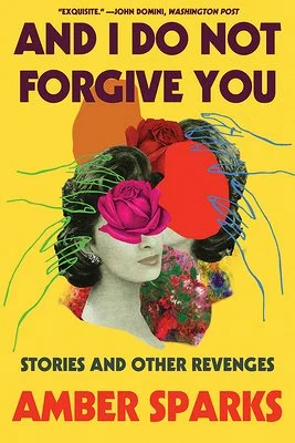 And I Do Not Forgive You, by Amber Sparks Book cover thumbnail image for the paperback edition of And I Do Not Forgive You, by Amber Sparks
